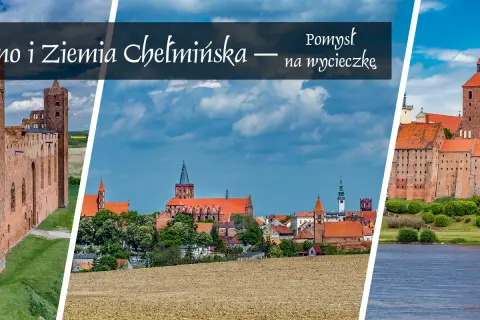 Chełmno i Ziemia Chełmińska – pomysł na wycieczkę. Zobacz ruiny zamku, malownicze miasto i potężną twierdzę.