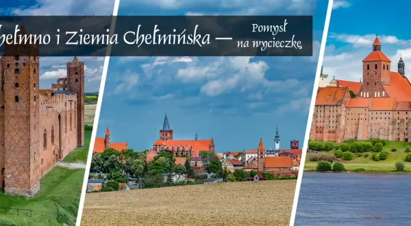 Chełmno i Ziemia Chełmińska – pomysł na wycieczkę. Zobacz ruiny zamku, malownicze miasto i potężną twierdzę.