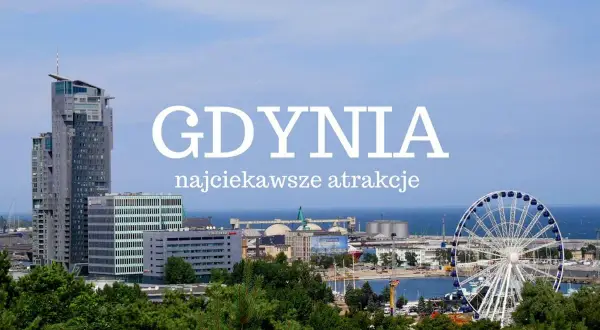 Gdynia zwiedzanie: wysoki wieżowiec, diabelski młyn i portowe klimaty. Idealne miejsce na wakacje!