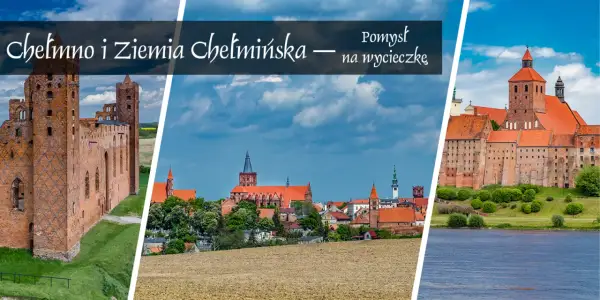 Chełmno i Ziemia Chełmińska – pomysł na wycieczkę. Zobacz ruiny zamku, malownicze miasto i potężną twierdzę.